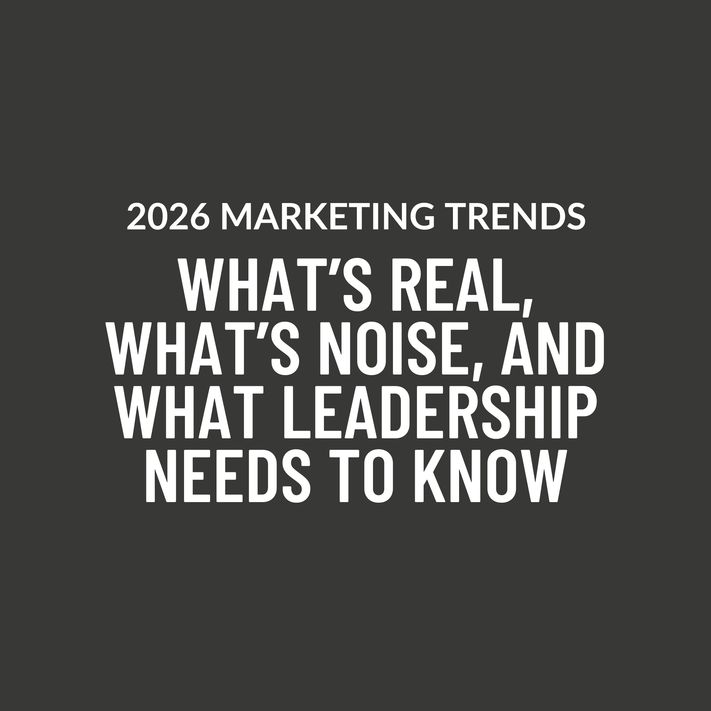 Featured image for “2026 Marketing Trends: What’s Real, What’s Noise, and What Leadership Needs to Know”